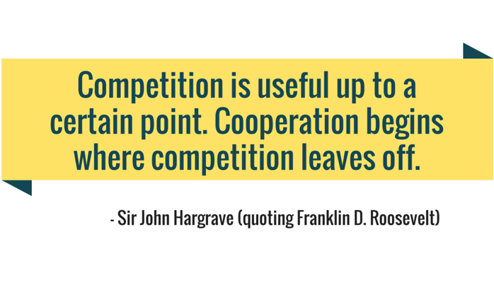 Competition is useful up to a certain point. Cooperation begins where competition leaves off.