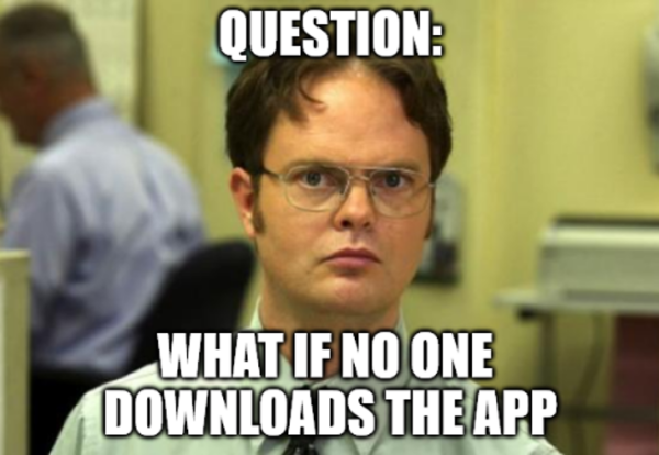 What if no one downloads the app.