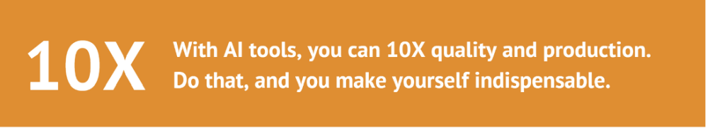 10X AI tools boost quality and production, become indispensable.